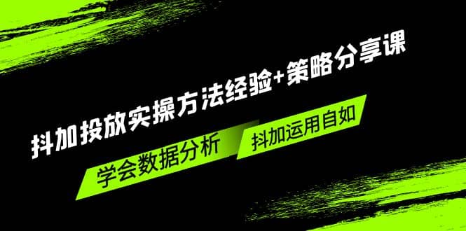 抖加投放实操方法经验+策略分享课，学会数据分析，抖加运用自如网创吧-网创项目资源站-副业项目-创业项目-搞钱项目创业吧