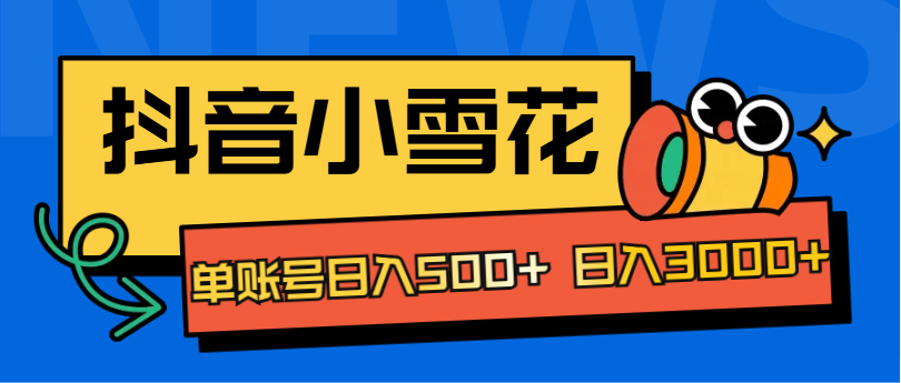 抖音小雪花项目，单账号日入500+ 日入3000+网创吧-网创项目资源站-副业项目-创业项目-搞钱项目创业吧