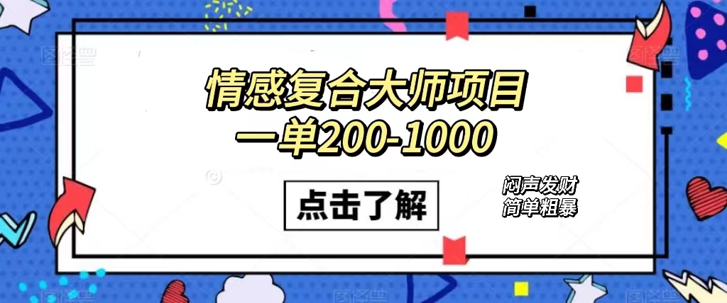 情感复合大师项目，一单200-1000，闷声发财的小生意！简单粗暴（附资料）网创吧-网创项目资源站-副业项目-创业项目-搞钱项目创业吧
