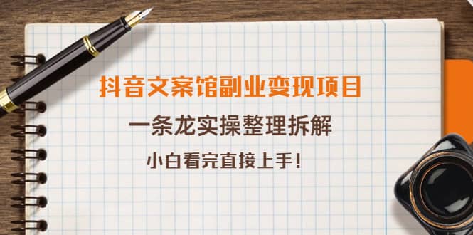 抖音文案馆副业变现项目，一条龙实操整理拆解，小白看完直接上手网创吧-网创项目资源站-副业项目-创业项目-搞钱项目创业吧