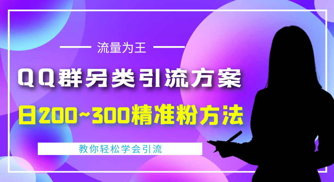 外面收费888元的QQ群另类引流方案：日200~300精准粉方法网创吧-网创项目资源站-副业项目-创业项目-搞钱项目创业吧