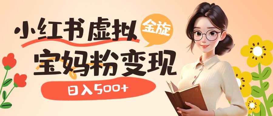小红书虚拟资源变现升级玩法，宝妈粉多种变现方式，日入500+网创吧-网创项目资源站-副业项目-创业项目-搞钱项目创业吧