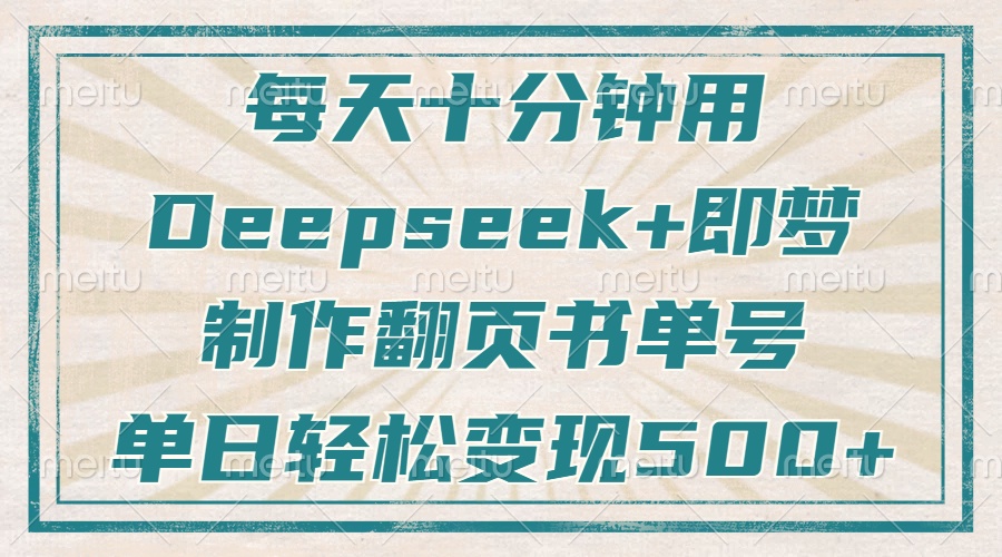 每天十分钟，用Deepseek+即梦，制作翻页书单号，疯狂涨粉，单日轻松变现500+网创吧-网创项目资源站-副业项目-创业项目-搞钱项目创业吧