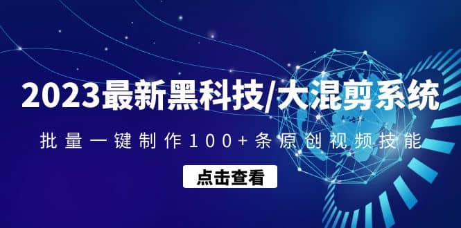 2023最新黑科技/大混剪系统：批量一键制作100+条原创视频技能网创吧-网创项目资源站-副业项目-创业项目-搞钱项目创业吧