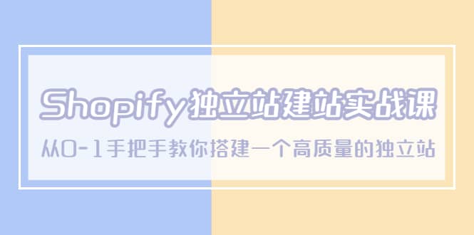 Shopify独立站/建站实战课，从0-1手把手教你搭建一个高质量的独立站网创吧-网创项目资源站-副业项目-创业项目-搞钱项目创业吧