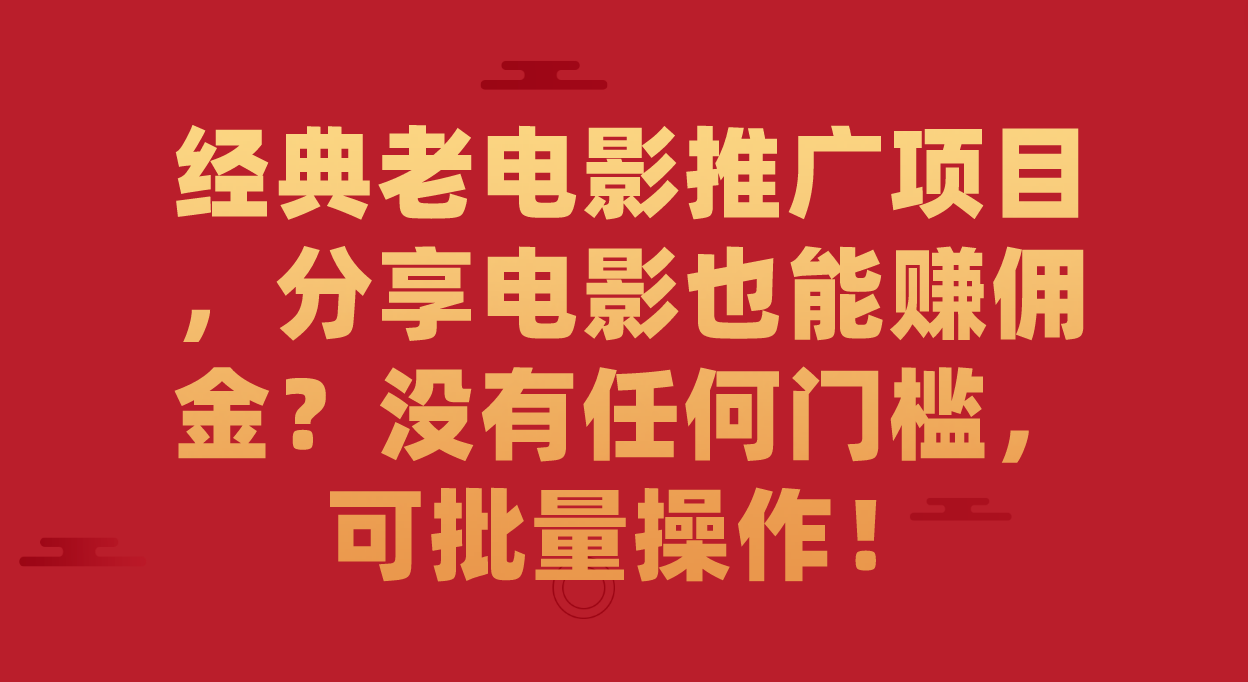 经典老电影推广项目，分享电影也能赚佣金？没有任何门槛，可批量操作！网创吧-网创项目资源站-副业项目-创业项目-搞钱项目创业吧