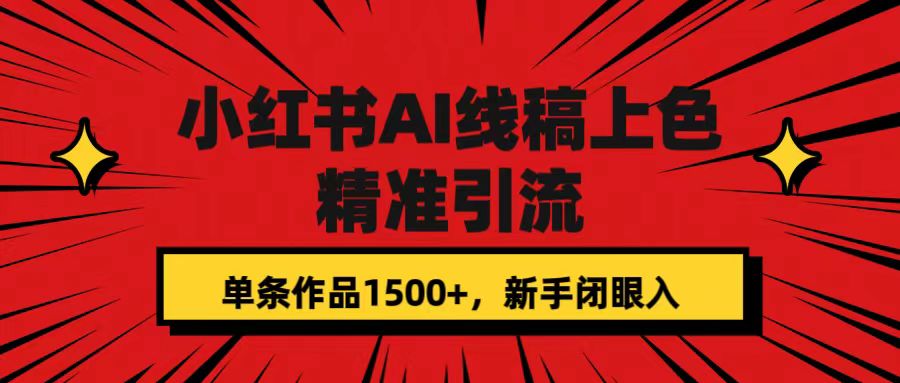 小红书AI线稿上色，精准引流，单条作品变现1500+，新手闭眼入网创吧-网创项目资源站-副业项目-创业项目-搞钱项目创业吧