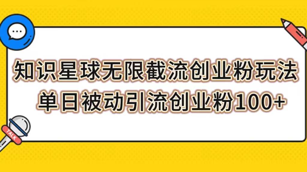 知识星球无限截流创业粉玩法，单日被动引流创业粉100+网创吧-网创项目资源站-副业项目-创业项目-搞钱项目创业吧