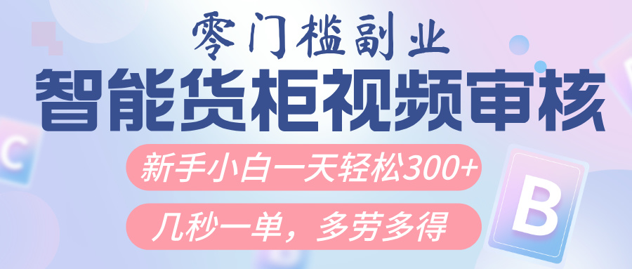 智能货柜视频审核，几秒一单，多劳多得，新人小白一天轻松300+，零门槛网创吧-网创项目资源站-副业项目-创业项目-搞钱项目创业吧