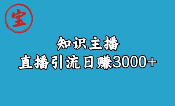 知识主播直播引流日赚3000+（9节视频课）网创吧-网创项目资源站-副业项目-创业项目-搞钱项目创业吧