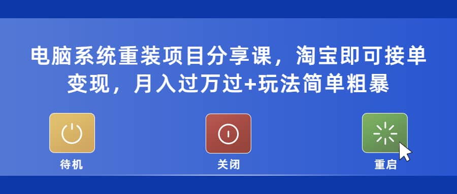 电脑系统重装项目分享课，淘宝即可接单变现网创吧-网创项目资源站-副业项目-创业项目-搞钱项目创业吧