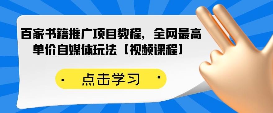 百家书籍推广项目教程，全网最高单价自媒体玩法【视频课程】网创吧-网创项目资源站-副业项目-创业项目-搞钱项目创业吧