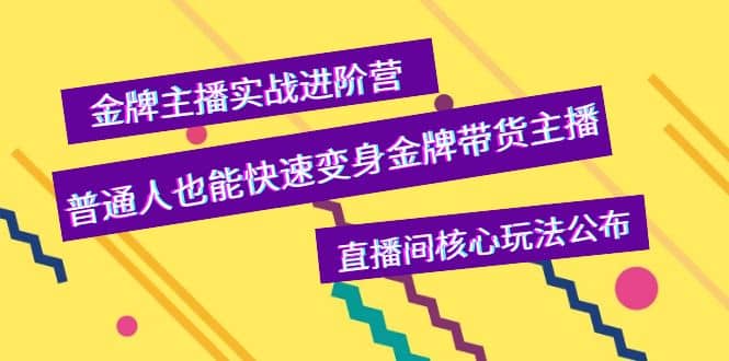 金牌主播实战进阶营，普通人也能快速变身金牌带货主播，直播间核心玩法公布网创吧-网创项目资源站-副业项目-创业项目-搞钱项目创业吧