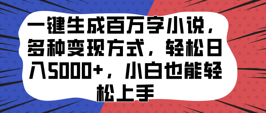 一键生成百万字小说，多种变现方式，轻松日入5000+，小白也能轻松上手网创吧-网创项目资源站-副业项目-创业项目-搞钱项目创业吧