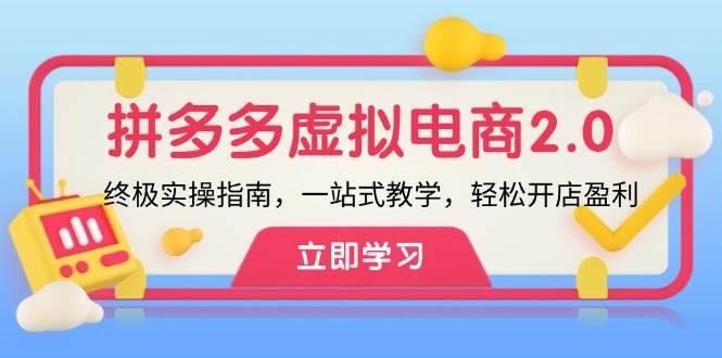 拼多多 虚拟项目-2.0：终极实操指南，一站式教学，轻松开店盈利网创吧-网创项目资源站-副业项目-创业项目-搞钱项目创业吧