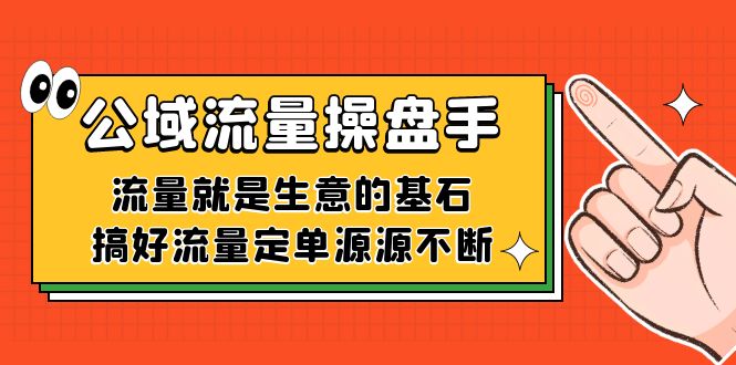 公域流量-操盘手，流量就是生意的基石，搞好流量定单源源不断网创吧-网创项目资源站-副业项目-创业项目-搞钱项目创业吧