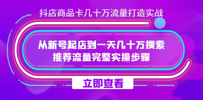 抖店-商品卡几十万流量打造实战，从新号起店到一天几十万搜索、推荐流量…网创吧-网创项目资源站-副业项目-创业项目-搞钱项目创业吧