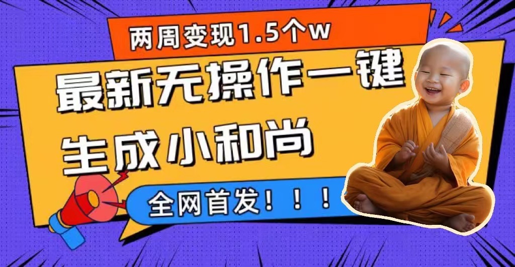 两周1.5W最新无操作一键生成小和尚玩法，升级版首发网创吧-网创项目资源站-副业项目-创业项目-搞钱项目创业吧