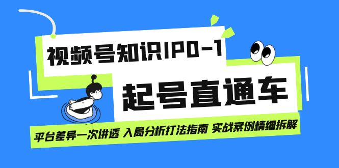 视频号知识IP0-1起号直通车 平台差异一次讲透 入局分析打法指南 实战案例网创吧-网创项目资源站-副业项目-创业项目-搞钱项目创业吧