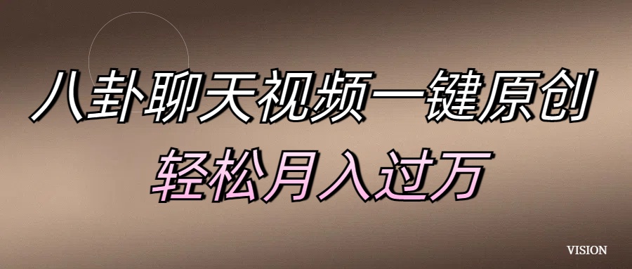 八卦聊天视频一键原创 轻松月入过万网创吧-网创项目资源站-副业项目-创业项目-搞钱项目创业吧