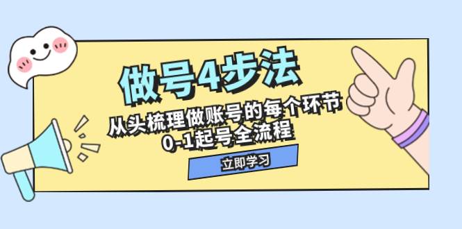 做号4步法，从头梳理做账号的每个环节，0-1起号全流程（44节课）网创吧-网创项目资源站-副业项目-创业项目-搞钱项目创业吧