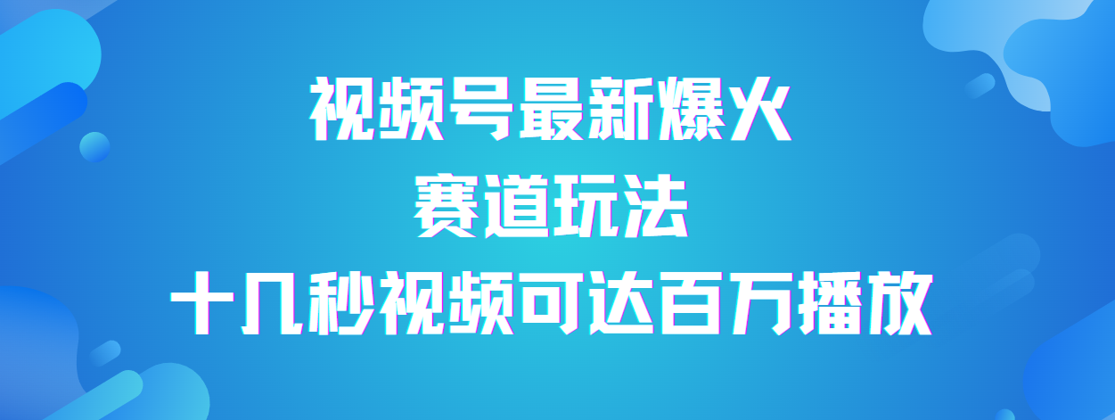 视频号最新爆火赛道玩法，流量巨大，视频制作简单，轻松月入数万网创吧-网创项目资源站-副业项目-创业项目-搞钱项目创业吧