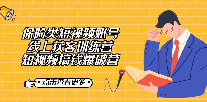 保险类短视频账号线上获客训练营，短视频搞钱爆破营网创吧-网创项目资源站-副业项目-创业项目-搞钱项目创业吧
