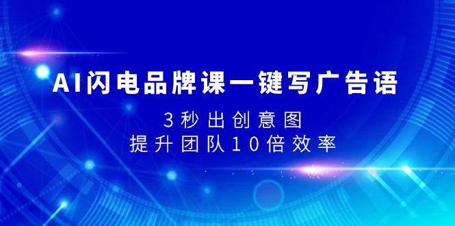 AI闪电品牌课一键写广告语，3秒出创意图，提升团队10倍效率网创吧-网创项目资源站-副业项目-创业项目-搞钱项目创业吧