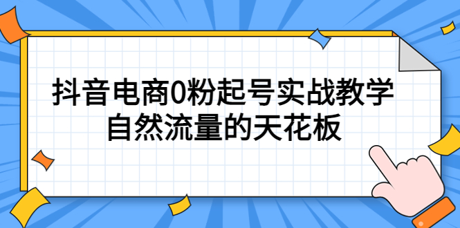 4月最新线上课，抖音电商0粉起号实战教学，自然流量的天花板网创吧-网创项目资源站-副业项目-创业项目-搞钱项目创业吧