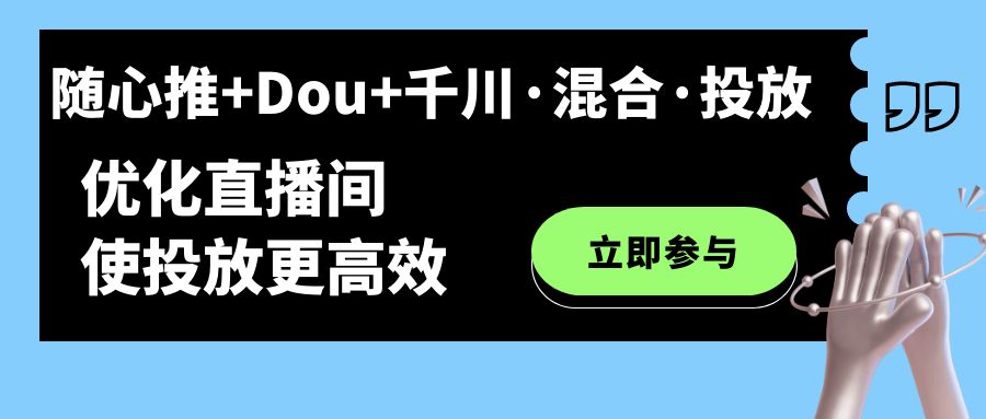 随心推+Dou+千川·混合·投放新玩法，优化直播间使投放更高效网创吧-网创项目资源站-副业项目-创业项目-搞钱项目创业吧