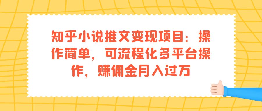 知乎小说推文变现项目：操作简单，可流程化多平台操作，赚佣金月入过万网创吧-网创项目资源站-副业项目-创业项目-搞钱项目创业吧