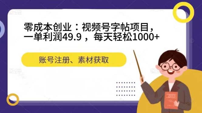 零成本创业：视频号字帖项目，一单利润49.9 ，每天轻松1000+网创吧-网创项目资源站-副业项目-创业项目-搞钱项目创业吧
