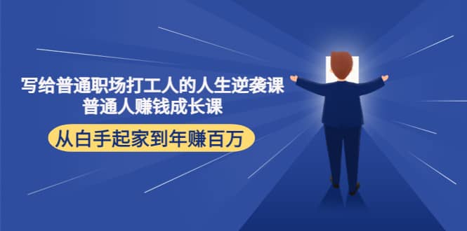 写给普通职场打工人的人生逆袭课网创吧-网创项目资源站-副业项目-创业项目-搞钱项目创业吧