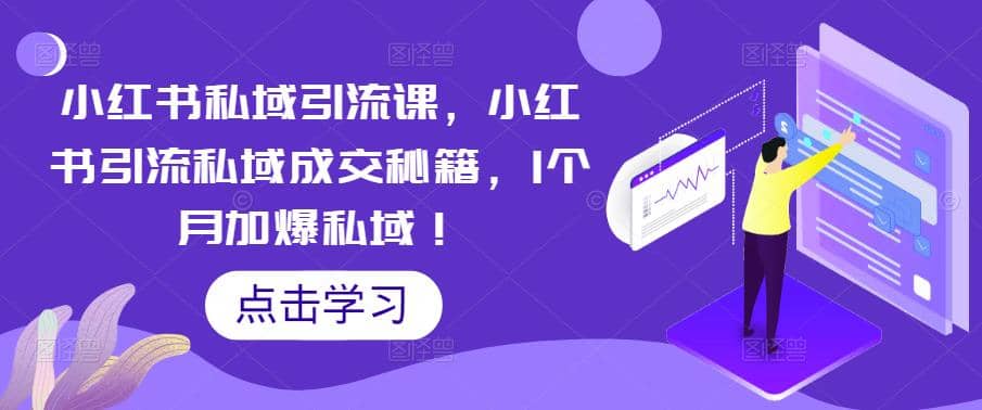 小红书私域引流课，小红书引流私域成交秘籍，1个月加爆私域网创吧-网创项目资源站-副业项目-创业项目-搞钱项目创业吧