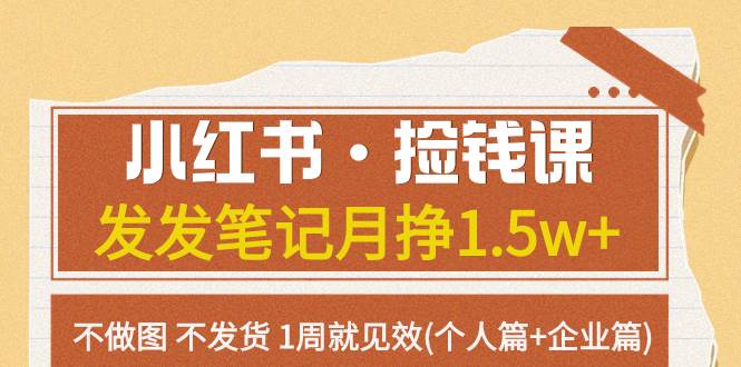 小红书·捡钱课 发发笔记月挣1.5w+不做图 不发货 1周就见效(个人篇+企业篇)网创吧-网创项目资源站-副业项目-创业项目-搞钱项目创业吧
