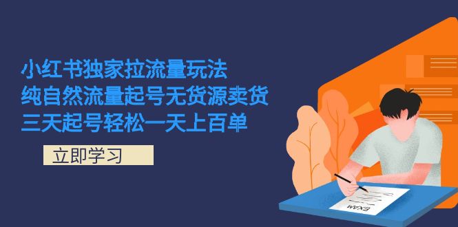 小红书独家拉流量玩法，纯自然流量起号无货源卖货 三天起号轻松一天上百单网创吧-网创项目资源站-副业项目-创业项目-搞钱项目创业吧