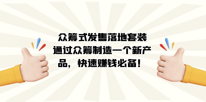 众筹式·发售落地套装：通过众筹制造一个新产品，快速赚钱必备！网创吧-网创项目资源站-副业项目-创业项目-搞钱项目创业吧