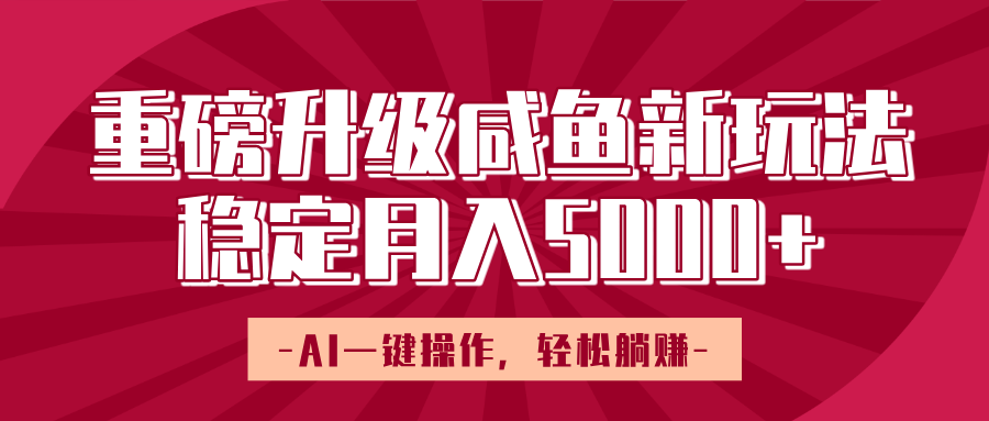 重磅升级咸鱼新玩法，AI一键操作，轻松躺赚，稳定月入5000+网创吧-网创项目资源站-副业项目-创业项目-搞钱项目创业吧