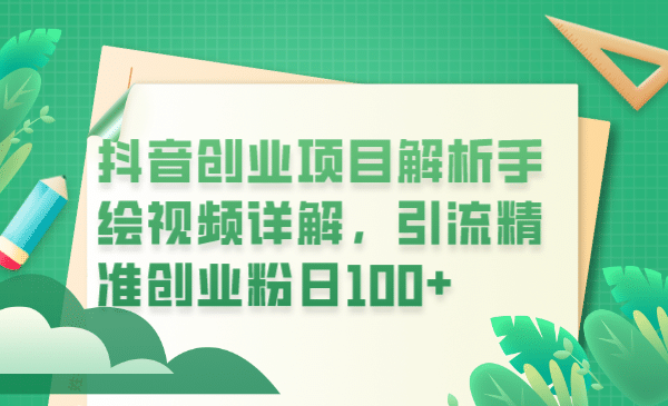 抖音创业项目解析手绘视频详解，引流精准创业粉日100+网创吧-网创项目资源站-副业项目-创业项目-搞钱项目创业吧