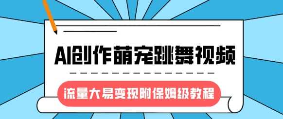 最新风口项目，AI创作萌宠跳舞视频，流量大易变现网创吧-网创项目资源站-副业项目-创业项目-搞钱项目创业吧