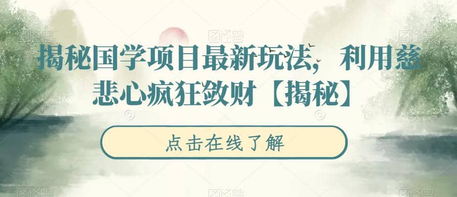 揭秘国学项目最新玩法，利用慈悲心疯狂敛财【揭秘】网创吧-网创项目资源站-副业项目-创业项目-搞钱项目创业吧