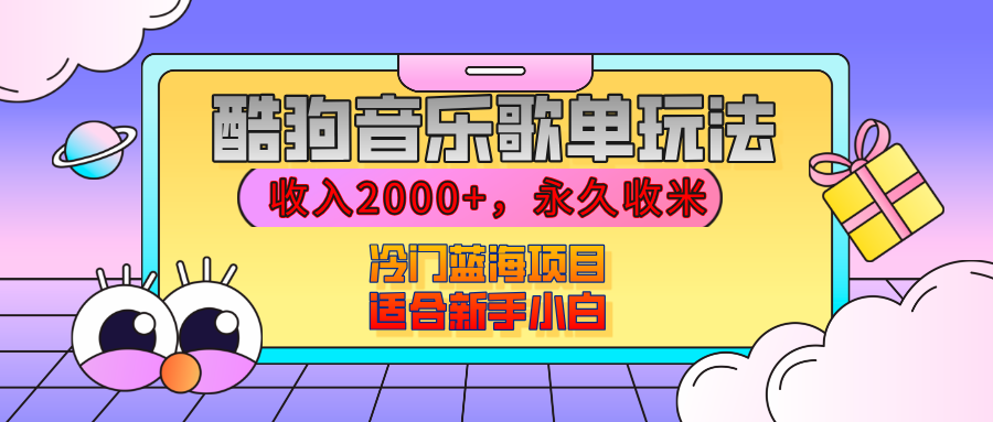 【揭秘】酷狗音乐歌单玩法，用这个方法，收入2000+，永久收米，有播放就有收益，冷门蓝海项目，适合新手小白网创吧-网创项目资源站-副业项目-创业项目-搞钱项目创业吧