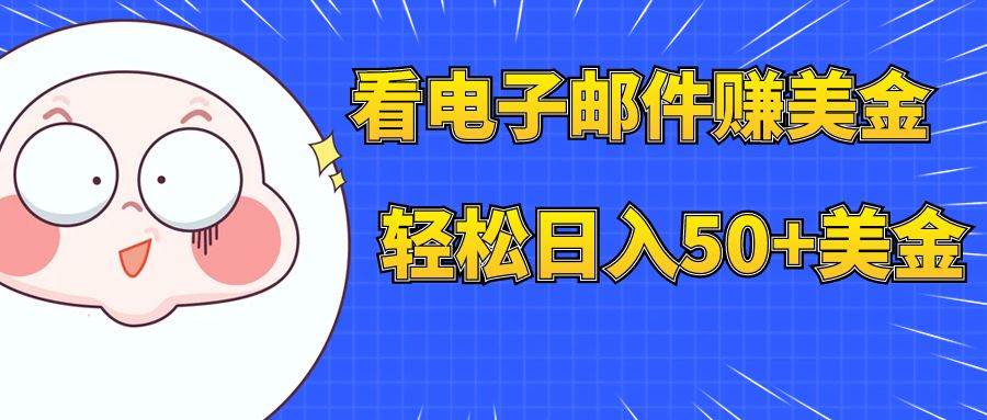 看电子邮件赚美金，多账号轻松日入50+美金网创吧-网创项目资源站-副业项目-创业项目-搞钱项目创业吧