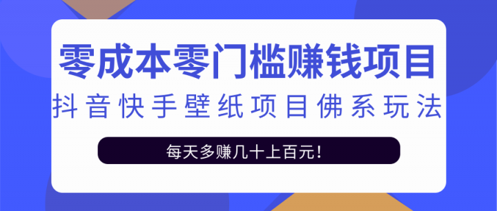 零成本零门槛赚钱项目：抖音快手壁纸项目佛系玩法，一天变现500+【视频教程】网创吧-网创项目资源站-副业项目-创业项目-搞钱项目创业吧