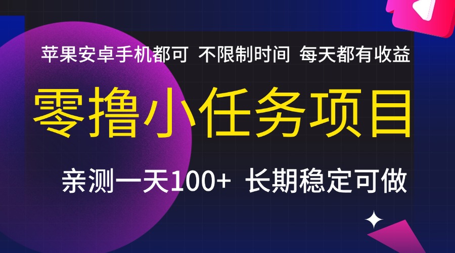 零撸小任务项目，不限制时间，每天都有收益，苹果安卓手机都可，亲测一天100+，长期稳定可做网创吧-网创项目资源站-副业项目-创业项目-搞钱项目创业吧