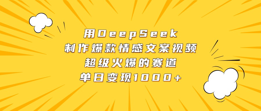 用DeepSeek制作爆款情感文案视频，超级火爆的赛道，单日变现1000+网创吧-网创项目资源站-副业项目-创业项目-搞钱项目创业吧
