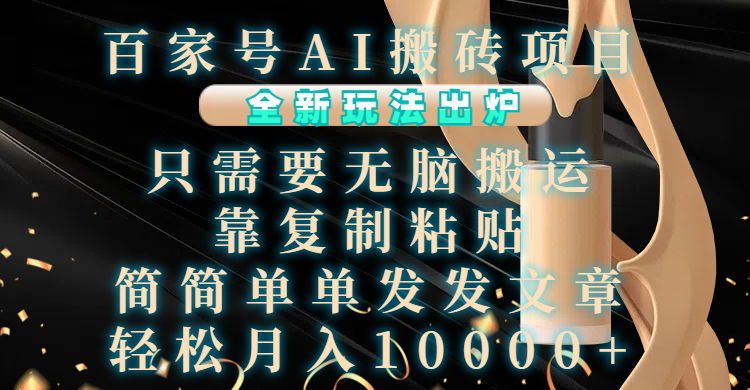 百家号AI搬砖项目，全新玩法出炉，只需要无脑搬运，靠复制粘贴，简单发文章，也能轻松月入10000+网创吧-网创项目资源站-副业项目-创业项目-搞钱项目创业吧