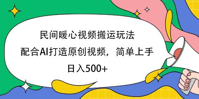 民间暖心视频搬运玩法，配合AI打造原创视频，简单上手，日入500+网创吧-网创项目资源站-副业项目-创业项目-搞钱项目创业吧