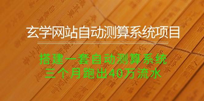 玄学网站自动测算系统项目：搭建一套自动测算系统，三个月跑出40万流水网创吧-网创项目资源站-副业项目-创业项目-搞钱项目创业吧