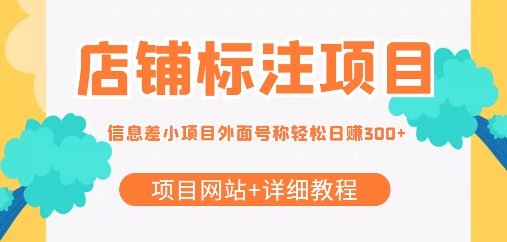 【信息差项目】最近很火的店铺标注项目，号称日赚300+(项目网站+详细教程)网创吧-网创项目资源站-副业项目-创业项目-搞钱项目创业吧